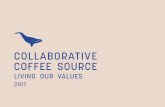 COLLABORATIVE COFFEE SOURCE · PDF filepage 2 OUR VISION Radically transform trade to create quality, community and prosperity for everyone in coffee. OUR MISSION Source the right