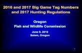 2016 and 2017 Big Game Tag Numbers and 2017 Hunting ... · PDF file1 . 2016 and 2017 Big Game Tag Numbers . and 2017 Hunting Regulations . Oregon Fish and Wildlife Commission June