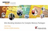 Wire Bonding Solutions for Complex Memory  · PDF fileWire Bonding Solutions for Complex Memory Packages John Foley Kulicke & Soffa Industries