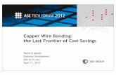 Copper Wire Bonding: the Last Frontier of Cost Savings 2012 ASE.pdf · Bernd K Appelt Business Development ASE (U.S.) Inc. April 11, 2012 Copper Wire Bonding: the Last Frontier of