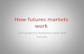 How futures markets work - European futures markets work Convergence between cash and futures . Futures markets ... Futures trading instruments Buyers and sellers in futures marketplace