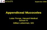 Appendiceal Mucoceles - Lieberman's eRadiologyeradiology.bidmc.harvard.edu/LearningLab/gastro/Pernar.pdf · mucocele ’ Luise Pernar, HMS ... • Appendiceal mucoceles are rare and