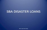 SBA DISASTER LOANS - University of Nebraska–Lincoln · PDF fileIt Start With a Disaster Declaration • SBA disaster loans are only available when there is a declared disaster •
