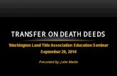 TRANSFER ON DEATH DEEDS - Washington Landwashingtonlandtitle.com/wp-content/.../Transfer-on-Death-Deeds-John... · TRANSFER ON DEATH DEEDS . ... form of deed for closings involving