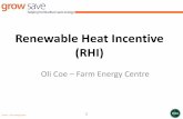 Renewable Heat Incentive (RHI) -  · PDF fileRenewable Heat Incentive (RHI) Oli Coe – Farm Energy Centre ... What is the Renewable Heat Incentive? - It pays participants