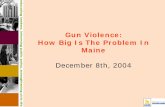Gun Violence: How Big Is The Problem In Mainemuskie.usm.maine.edu/justiceresearch/Publications/Adult/Gun... · Gun Violence: How Big Is The Problem In Maine December 8th, 2004