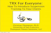 How To Introduce Suspension Training To Your Clients · PDF fileTRX For Everyone: How To Introduce Suspension Training To Your Clients Christian Thompson, Ph.D. University of San Francisco
