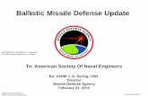 Ballistic Missile Defense Update · PDF fileBallistic Missile Defense Update By: VADM J. D. Syring, USN Director Missile Defense Agency February 22, 2013 To: American Society Of Naval
