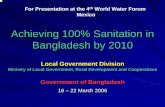 Achieving 100% Sanitation in Bangladesh by · PDF file(SACOSAN) in Dhaka, Bangladesh, held during October 21-23, 2003 This was attended by 4 Ministers, State ... Ensuring Monitoring
