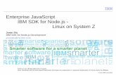 Enterprise JavaScript IBM SDK for Node.js - Linux on System Z · PDF fileJoran Siu IBM SDK for Node.js Development ... any material, code or functionality. Information about potential