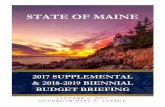 STATE OF MAINEmaine.gov/.../2017Supplemental-2018-2019BiennialBudgetBriefing.pdf · 2017 supplemental & 2018-2019 biennial budget briefing state of maine january 6, 2017 governor