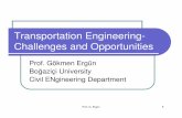 Transportation Engineering- Challenges and · PDF fileTransportation Engineering-Challenges and Opportunities Prof. G. Ergün 1 Prof. Gökmen Ergün Bo ğaziçi University Civil ENgineering