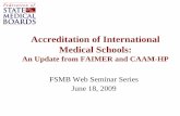 Accreditation of International Medical  · PDF fileAccreditation of International Medical Schools: An Update from FAIMER and CAAM-HP FSMB Web Seminar Series June 18, 2009