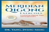 Meridian Qigong Exercises - YMAA Meridian... · Exercises Combining Qigong, Yoga, and Acupressure Dr. Yang, Jwing-Ming MeRidian QigOng A simple lying-down routine for everyone Exercises