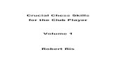 Crucial Chess Skills for the Club Player Volume 1 Robert Ris · PDF fileChapter 3 –Practical rook endings: pawn structure ... vide Crucial Chess Skills for the Club Player into three