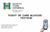 POINT OF CARE GLUCOSE TESTING - North York General … Info 2015... · POINT OF CARE GLUCOSE TESTING Created by: Maria Monteiro CNE, ... Repeat blood sugar in 15 minutes if blood