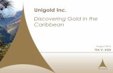 Unigold Inc. · PDF fileTSX-V:UGD UNIGOLD Unigold Inc. is an exploration and development company with the goal of becoming a gold producer. • Discoverers of gold in the Caribbean