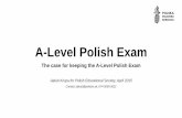 Polish A-Level Exam - · PDF file•Polish A-level exam offered since 1950 •Most important Polish issue at the moment. The Campaign 40,000 signatures to save the Polish A-Level exam.