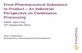 From Pharmaceutical Substance An Industrial Perspective · PDF fileto Product – An Industrial Perspective on Continuous Processing Amy L Robertson AstraZeneca, Pharmaceutical Development
