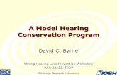 A Model Hearing Conservation Program · PDF fileA Model Hearing Conservation Program David C. Byrne Mining Hearing Loss Prevention Workshop June 21-22, 2005 Pittsburgh Research Laboratory