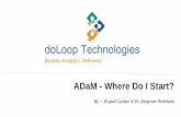 ADaM - Where Do I Start? - PhUSE Wiki and Sangram.pdf · ADaM Introduction ADaM ... The ADaM Data Structure ADSL . BDS . OCCDS . 1) Known as “Subject level Analysis Data” 1) Known