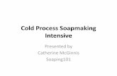 Cold Process Soapmaking Intensive - · PDF fileCold Process Soapmaking Intensive Presented by Catherine McGinnis ... •The first evidence of soap-like substance dates circa 2800 BC