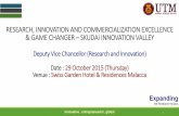 RESEARCH, INNOVATION AND COMMERCIALIZATION EXCELLENCE ... · PDF fileRESEARCH, INNOVATION AND COMMERCIALIZATION EXCELLENCE & GAME CHANGER –SKUDAI INNOVATION VALLEY Deputy Vice