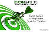 CMMI Project Management Refresher Training · PDF fileClassiﬁcaon 2: Foxhole Technology Employees Only CMMI Project Management Refresher Training RMD 032 – Project Management Refresher