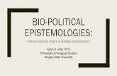 Bio-political Epistemologies - Kevin S. · PDF fileBIO-POLITICAL EPISTEMOLOGIES: Political Economy, Poverty & Strategic Constructivism Kevin S. Jobe, Ph.D Philosophy & Religious Studies