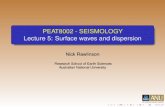 PEAT8002 - SEISMOLOGY Lecture 5: Surface waves and …rses.anu.edu.au/~nick/teachdoc/lecture5.pdf · PEAT8002 - SEISMOLOGY Lecture 5: Surface waves and dispersion Nick Rawlinson Research
