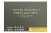 Technical Difficulties in dealing with Asian Languages · PDF fileTechnical Difficulties in dealing with Asian Languages Presented by: Don Shin 1-Stop Translation