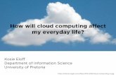 How will cloud computing affect my everyday life? · PDF file05.06.2012 · Kosie Eloff Department of Information Science University of Pretoria How will cloud computing affect my