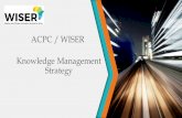 ACPC / WISER Knowledge Management Strategy - · PDF fileOverview of the Strategy Development •Desk Review –General overview of the Organization •Key expert interviews –To clearly