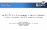 Ankle-foot orthoses use in cerebral palsy - orthoses use in cerebral palsy Available evidence from the ISPO consensus conference Roy Bowers Senior Lecturer, National Centre for Prosthetics