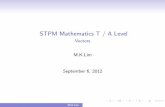 STPM Mathematics T / A Level - Vectors · PDF file06.09.2012 · STPM Mathematics T / A Level Vectors M.K.Lim September 6, 2012 M.K.LimSTPM Mathematics T / A Level