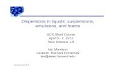 Dispersionsinliquids:suspensions,Dispersions in liquids ... · PDF fileDispersionsinliquids:suspensions,Dispersions in liquids: suspensions, emulsions, and foams ACS Short Course April