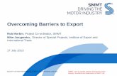 Overcoming Barriers to Export - SMMT · PDF fileOvercoming Barriers to Export Rob Morbin, ... International Trade 17 July 2013 . SOCIETY OF MOTOR MANUFACTURERS AND TRADERS LIMITED