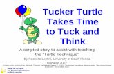 Tucker Turtle Takes Time to Tuck and Think - · PDF fileTucker Turtle Takes Time to Tuck and Think A scripted story to assist with teaching the “Turtle Technique” By Rochelle Lentini,