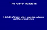 A little bit of theory, lots of examples and some real ... · PDF fileThe Fourier Transform A little bit of theory, lots of examples and some real life demonstrations