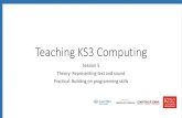 Teaching KS3 Computing · PDF fileSession 5 Theory: Representing text and sound Practical: Building on programming skills Teaching KS3 Computing
