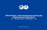 SPE Workshop : Well Abandonment featuring Rig Reactivation ... · PDF fileSPE Workshop : Well Abandonment featuring Rig Reactivation and Alternatives 27 –28 June 2017 Aberdeen ,