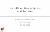 Lewis Blood Group System and Secretor -  · PDF fileLewis Blood Group System and Secretor Swisstransfusion 2012 Dr. J.-P. Sigle 07.09.2012