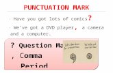 · Web viewPUNCTUATION MARK Have you got lots of comics? We’ve got a DVD player, a camera and a computer.? Question Mark, C omma. Period