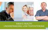 MEN’S HEALTH UNDERSTANDING LOW · PDF filebjectives: Discuss the importance of Testosterone in Men’s Health Discuss the prevalence of Hypogonadism in various patient populations