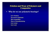 Friction and Wear of Polymers and Composites · PDF fileFriction and Wear of Polymers and Composites • Why do we use polymeric bearings? Low friction No need to lubricate Bio-compatible