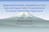 Regional Economic Integration in East Asia and Japan … Economic Integration in East Asia and Japan-India Comprehensive Economic Partnership Agreement February 29, 2012 Shujiro Urata