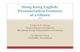 Hong Kong English: Pronunciation Features at a … S.P. Wong Hong Kong English: Pronunciation Features at a Glance Deptartmentof English The Hong Kong Polytechnic University 10-March-2014