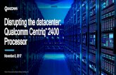 Disrupting the datacenter: Qualcomm Centriq 2400 · PDF file2 Safe Harbor This presentation by Qualcomm Incorporated and its indirect wholly-owned subsidiary, Qualcomm Datacenter Technologies,