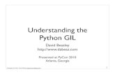 Understanding the Python GIL - Dabeazdabeaz.com/python/UnderstandingGIL.pdfUnderstanding the Python GIL 1 David Beazley Presented at PyCon 2010 Atlanta, Georgia. Copyright (C) 2010,