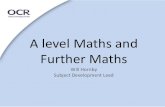 A Level Maths and Further Maths - · PDF fileAS and A Level Maths • Pure maths looks very similar to the current C1-C4 – a slight emphasis on proof. • Mechanics also very familiar